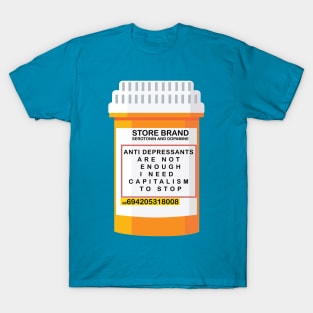 ANTI DEPRESSANTS ARE NOT ENOUGH I NEED CAPITALISM TO STOP T-Shirt